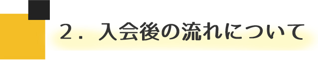 ２．入会後の流れについて